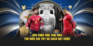 Kèo Chấp Nửa Trái OK9 - Tìm Hiểu Chi Tiết Và Cách Đặt Cược